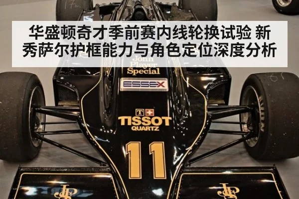 华盛顿奇才季前赛内线轮换试验 新秀萨尔护框能力与角色定位深度分析